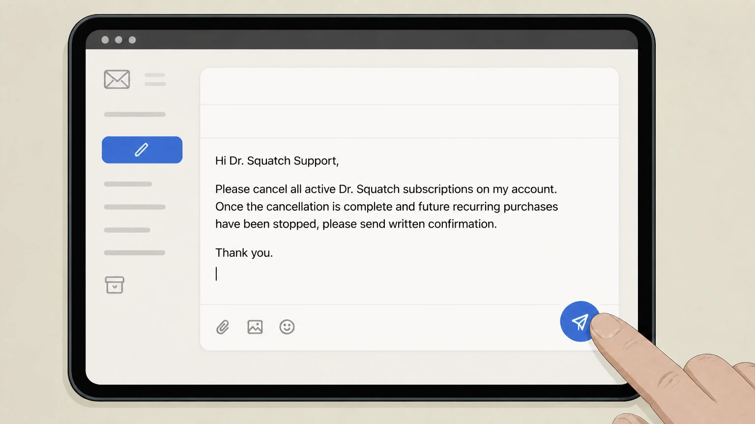 Dr. Squatch Email Dr. Squatch support cancellation: Send the email and monitor for a reply